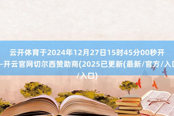 云开体育于2024年12月27日15时45分00秒开标-开云官网切尔西赞助商(2025已更新(最新/官方/入口)