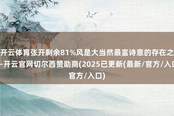 开云体育张开剩余81%风是大当然最富诗意的存在之一-开云官网切尔西赞助商(2025已更新(最新/官方/入口)