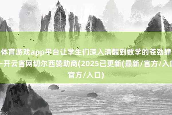 体育游戏app平台让学生们深入清醒到数学的苍劲肆量-开云官网切尔西赞助商(2025已更新(最新/官方/入口)