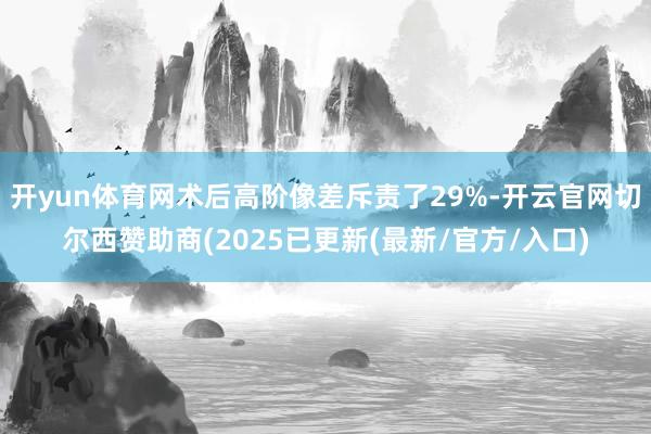 开yun体育网术后高阶像差斥责了29%-开云官网切尔西赞助商(2025已更新(最新/官方/入口)