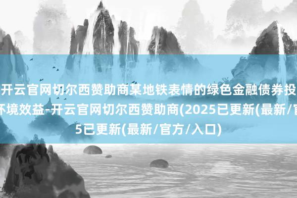 开云官网切尔西赞助商某地铁表情的绿色金融债券投放虽带来环境效益-开云官网切尔西赞助商(2025已更新(最新/官方/入口)