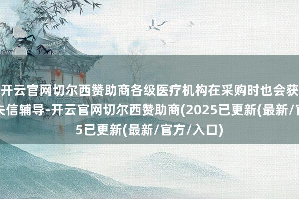 开云官网切尔西赞助商各级医疗机构在采购时也会获得该企业失信辅导-开云官网切尔西赞助商(2025已更新(最新/官方/入口)