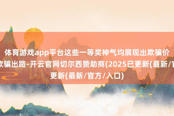 体育游戏app平台　　这些一等奖神气均展现出欺骗价值或潜在欺骗出路-开云官网切尔西赞助商(2025已更新(最新/官方/入口)