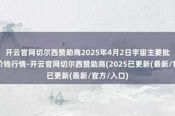 开云官网切尔西赞助商2025年4月2日宇宙主要批发阛阓牛价钱行情-开云官网切尔西赞助商(2025已更新(最新/官方/入口)