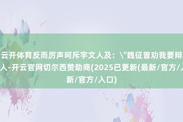 云开体育反而厉声呵斥宇文人及：